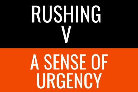 Rushing v A Sense of Urgency